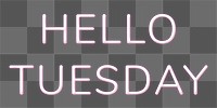 Glowing neon Hello Tuesday png typography