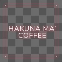 Hakuna ma&#39; coffee png neon border typography