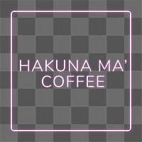 Frame hakuna ma&#39; coffee png neon typography text