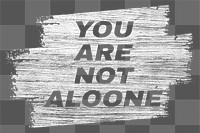 You are not alone png quote brush stroke effect