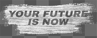 Your future is now png brush stroke effect typography