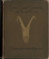 Large Game Shooting in Thibet, The Himalayas, and Northern India. Illustrated by Photo-Gravures. by Colonel Kinloch and Alexander A A Kinloch