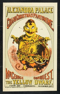 [Undated handbill advertising George Conquest as 'Harlequin, the Yellow Dwarf', a grand Christmas pantomime at Alexandra Palace, London].