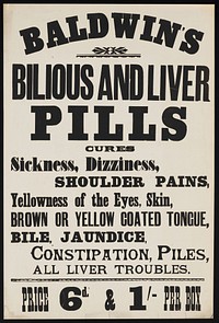 Baldwin's Bilious and Liver Pills : cures sickness, dizziness, shoulder pains, yellowness of the eyes, skin, brown or yellow coated tongue, bile, jaundice, constipation, piles, all liver troubles.