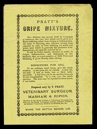 Pratt's gripe mixture : the mixture has proved itself in thousands of instances, the very best which can be given to a horse suffering either from gripes or inflammation ... / prepared only by T. Pratt, veterinary surgeon, Masham & Ripon.