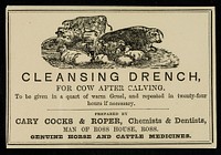 Cleansing Drench : for cow after calving : to be given in a quart of warm gruel, and repeated in twenty-four hours if necessary / prepared by Cary Cocks and Roper.