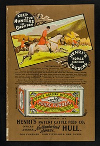 Keep your hunters in condition by using Henri's horse condition powders... / manufactured by Henri's Patent Cattle Feed Co.