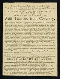 This is to acquaint the curious in general, that there is to be seen, from two in the afternoon, till nine in the evening, without loss of time : at the Crown in High-Street, Canterbury, the surprising Warwickshitre young lady, Miss Hawtin, from Coventry ...