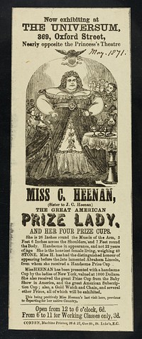 [Undated handbill (May 1871) advertising an appearance by Miss C. Heenan, the Great American Prize Lady, weighing 40 stone at the age of 22, at The Universum, 369 Oxford Street, London].