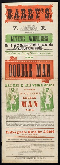 Barry's living wonders will exhibit here : no.1 & 2 Burnett's Road, near the Agricultural Hall, during the Cattle Show next week : the greatest living wonder ever seen : the double man : half man & half woman alive!.