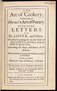 The art of cookery, in imitation of Horace's Art of poetry. With some letters to Dr. Lister, and others: occassion'd principally by the title of a book publish'd by the Doctor, being the works of Apicius Coelius, concerning the soups and sauces of the antients. With an extract of the greatest curiosities contain'd in that book. To which is added Horace's Art of poetry, in Latin / By the author of the Journey to London [i.e. W. King].