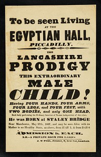 [Leaflet advertising appearances by The Lancashire Prodigy, a male child with 2 bodies and 1 head at the Egyptian Hall, Piccadilly, London. Born 27 May 1837].