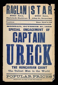 Monday, October 8th, 1883 : special engagement of Captain Ureck, the Hungarian giant : the tallest man in the world / Raglan Music Hall, Charlotte St., Blackfriars, Star Music Hall, Abbey St., Bermondsey.