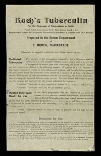 Koch's Tuberculin : for the diagnosis of tuberculosis in cattle : tested, before being issued, by the State Control Board at the Royal Prussian Institute for Experimental Therapeutics in Frankfort o/M. (Director: prof. Dr. P. Ehrlich) : prepared in the serum department of E. Merck, Darmstadt.