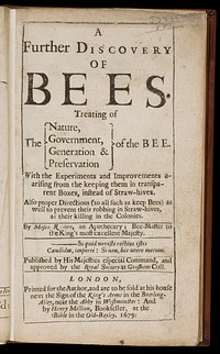 A further discovery of bees. Treating of the nature, government, generation and preservation of the bee. With the experiments and improvements arising from the keeping them in transparent boxes, instead of straw-hives. Also proper directions (to all such as keep bees) as well to prevent their robbing in straw-hives, as their killing in the colonies / By Moses Rusden. Pub. by His Majesties especial command, and approved by the Royal Society at Gresham Coll.