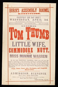 Positively one day only! Wednesday, April 3rd : Two performances - afternoon at 3, evening at 8. Sylvester Bleeker, manager. General Tom Thumb, his beautiful wife, Commodore Nutt, and Miss Minnie Warren on this, their positively farewell visit ... / Horn's Assembly Rooms, Kennington.