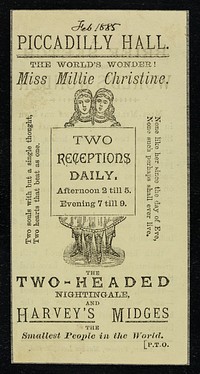 [Small handbill advertising Millie Christine, the Two-Headed Nightingale, and Harvey's Midges (smallest people in the world), appearing at the Piccadilly Hall, London].