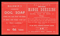 Baldwin's celebrated dog soap : frees the coat from all kinds of pests, and keeps your pet in "show condition" : per 6d. tablet : Baldwin's mange dressing : quickly cures all kinds of mange...