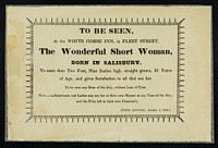 To be seen at the White Horse Inn, in Fleet Street : the wonderful short woman, born in Salisbury, no more than two feet, nine inches high, straight grown, 31 years of age ... [Public Advertiser, January 7, 1741.].