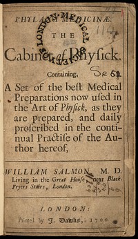 Phylaxa medicinae. The cabinet of physick. Containing, a set of the best medical preparations now used ... as they are prepared, and daily prescribed in the continual practice of the author / [William Salmon].