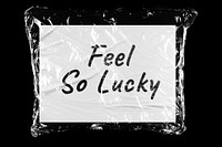 Feel so lucky plastic covered handwritten quote, black background