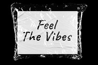 Feel the vibes plastic covered handwritten quote, black background