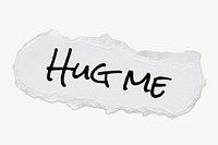 Hug me word, typography on ripped paper, white clipart