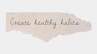 Create healthy habits, aesthetic stationery clipart, DIY torn paper