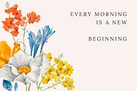 Floral quote template vector beige background with every morning is a new beginning text, remixed from public domain artworks