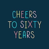 Cheers to sixty years colorful typography 