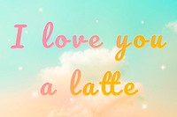 I love you a latte text doodle colorful hand writing