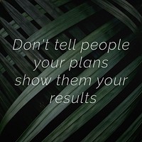Don&#39;t tell people your plans show them your results quote on a palm leaves background