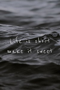 Life is short make it sweet quote on a water wave background