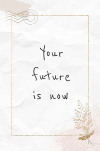 Quote your future is now inspirational phrase 