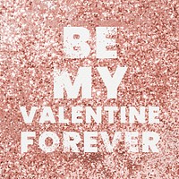 Be my Valentine forever typography on a copper glitter background