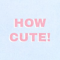 Compliment word how cute! typography