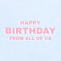 Happy birthday from all of us typography text