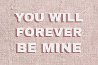 You will forever be mine typography message