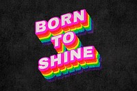 BORN TO SHINE rainbow word typography on black background