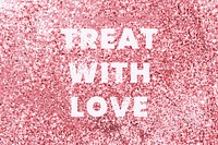 Treat with love glittery message typography