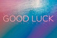 Good luck text neon typography still ocean water gradient