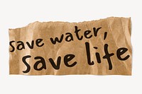 Water pollution quote, torn paper clipart, save water, save life