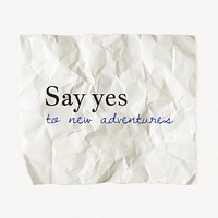 Motivational quote, crumpled paper with message, say yes to new adventures