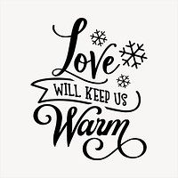 Love will keep us warm clipart, text illustration vector. 