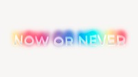 Now or never word, neon psychedelic typography