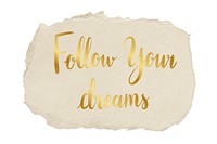 Follow your dreams quote, ripped paper typography