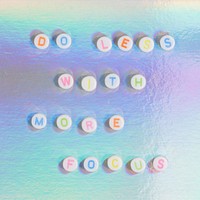 DO LESS WITH MORE FOCUS beads message typography