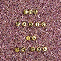 THE MAGIC IS IN YOU beads word typography