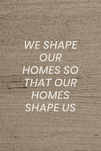 Brown textured poster template vector with we shape our homes so that our homes shape us text