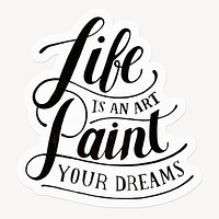 Life is an art paint your dreams quote, black & white calligraphy